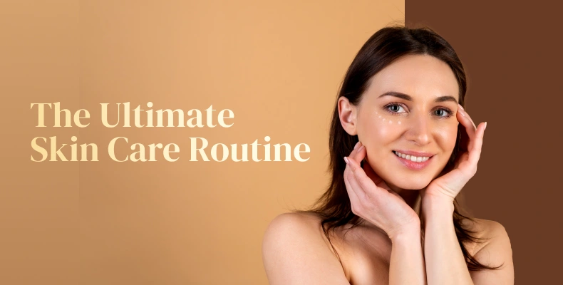 Ultimate Guide to Choose the Best Skin Care Routine for Your Skin in 2024